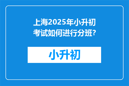上海2025年小升初考试如何进行分班？