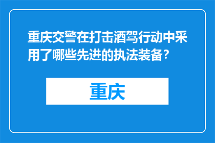 重庆交警在打击酒驾行动中采用了哪些先进的执法装备？