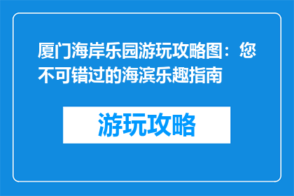 厦门海岸乐园游玩攻略图：您不可错过的海滨乐趣指南