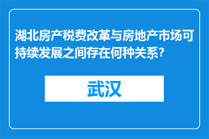 湖北房产税费改革与房地产市场可持续发展之间存在何种关系？