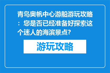 青岛奥帆中心游船游玩攻略：您是否已经准备好探索这个迷人的海滨景点？