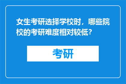 女生考研选择学校时，哪些院校的考研难度相对较低？