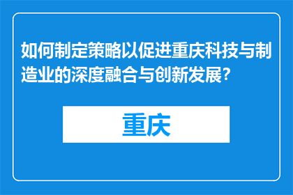 如何制定策略以促进重庆科技与制造业的深度融合与创新发展？