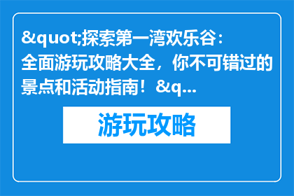 "探索第一湾欢乐谷：全面游玩攻略大全，你不可错过的景点和活动指南！"