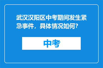 武汉汉阳区中考期间发生紧急事件，具体情况如何？