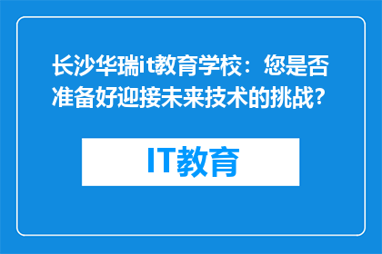 长沙华瑞it教育学校：您是否准备好迎接未来技术的挑战？