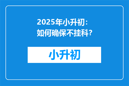 2025年小升初：如何确保不挂科？