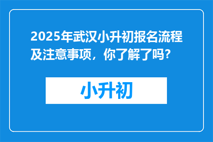 2025年武汉小升初报名流程及注意事项，你了解了吗？
