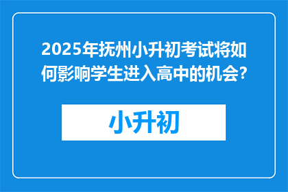 2025年抚州小升初考试将如何影响学生进入高中的机会？