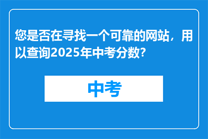 您是否在寻找一个可靠的网站，用以查询2025年中考分数？