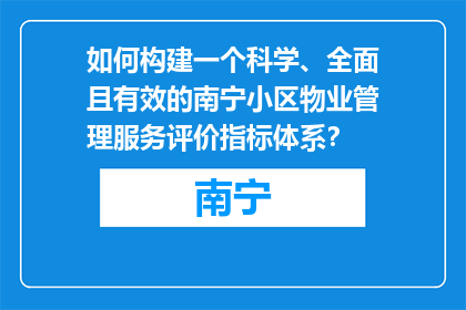 如何构建一个科学、全面且有效的南宁小区物业管理服务评价指标体系？