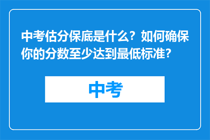 中考估分保底是什么？如何确保你的分数至少达到最低标准？