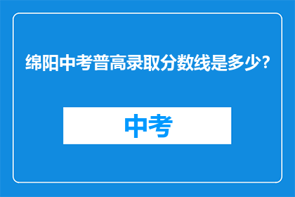绵阳中考普高录取分数线是多少？