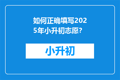 如何正确填写2025年小升初志愿？