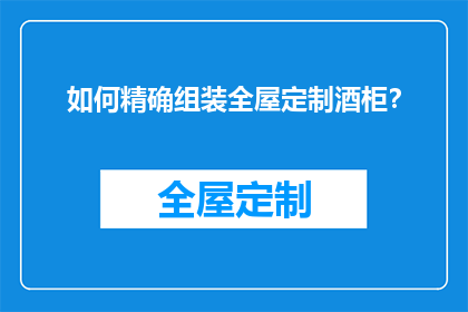 如何精确组装全屋定制酒柜？
