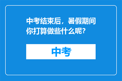 中考结束后，暑假期间你打算做些什么呢？