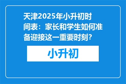 天津2025年小升初时间表：家长和学生如何准备迎接这一重要时刻？