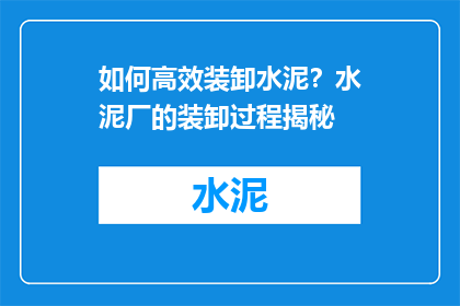 如何高效装卸水泥？水泥厂的装卸过程揭秘