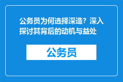 公务员为何选择深造？深入探讨其背后的动机与益处