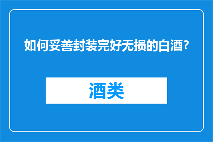 如何妥善封装完好无损的白酒？