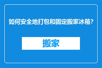 如何安全地打包和固定搬家冰箱？