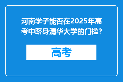河南学子能否在2025年高考中跻身清华大学的门槛？