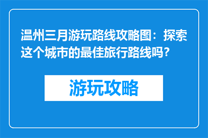 温州三月游玩路线攻略图：探索这个城市的最佳旅行路线吗？