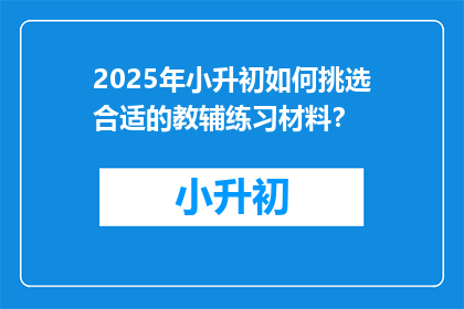 2025年小升初如何挑选合适的教辅练习材料？