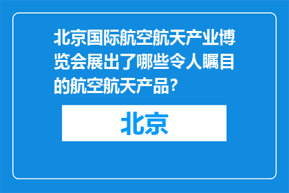 北京国际航空航天产业博览会展出了哪些令人瞩目的航空航天产品？
