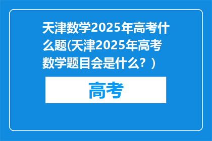 天津数学2025年高考什么题(天津2025年高考数学题目会是什么？)