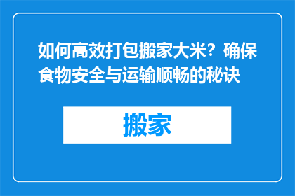 如何高效打包搬家大米？确保食物安全与运输顺畅的秘诀