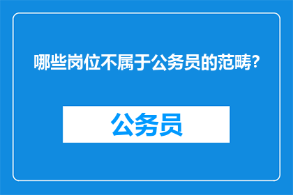 哪些岗位不属于公务员的范畴？