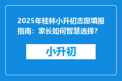 2025年桂林小升初志愿填报指南：家长如何智慧选择？