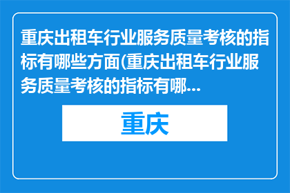 重庆出租车行业服务质量考核的指标有哪些方面(重庆出租车行业服务质量考核的指标有哪些方面？)