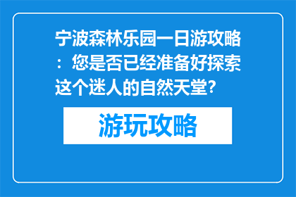 宁波森林乐园一日游攻略：您是否已经准备好探索这个迷人的自然天堂？