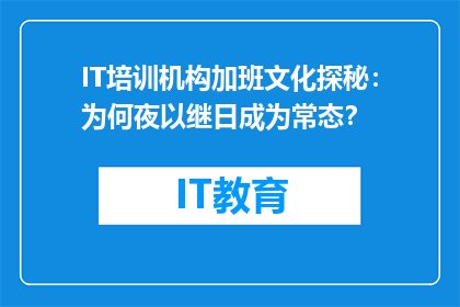 IT培训机构加班文化探秘：为何夜以继日成为常态？