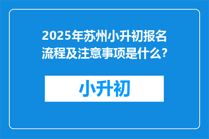 2025年苏州小升初报名流程及注意事项是什么？