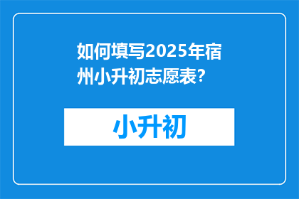 如何填写2025年宿州小升初志愿表？