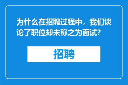 为什么在招聘过程中，我们谈论了职位却未称之为面试？