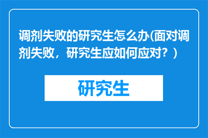 调剂失败的研究生怎么办(面对调剂失败，研究生应如何应对？)