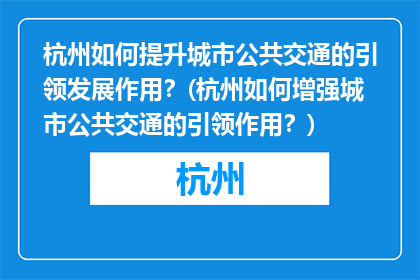 杭州如何提升城市公共交通的引领发展作用？(杭州如何增强城市公共交通的引领作用？)