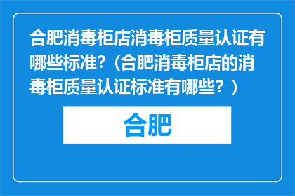 合肥消毒柜店消毒柜质量认证有哪些标准？(合肥消毒柜店的消毒柜质量认证标准有哪些？)