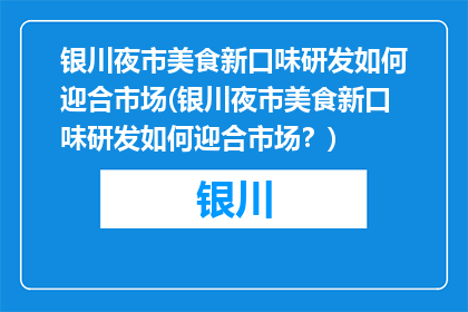 银川夜市美食新口味研发如何迎合市场(银川夜市美食新口味研发如何迎合市场？)