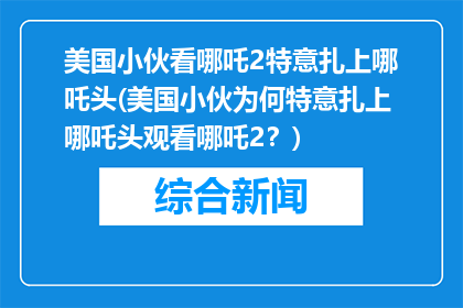 美国小伙看哪吒2特意扎上哪吒头(美国小伙为何特意扎上哪吒头观看哪吒2？)