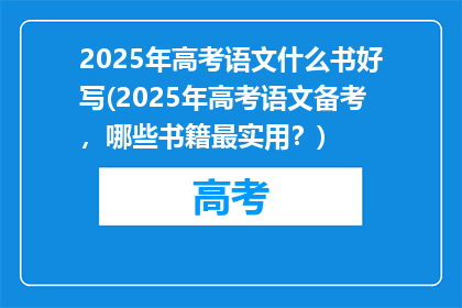 2025年高考语文什么书好写(2025年高考语文备考，哪些书籍最实用？)