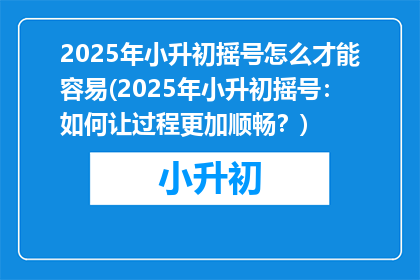 2025年小升初摇号怎么才能容易(2025年小升初摇号：如何让过程更加顺畅？)