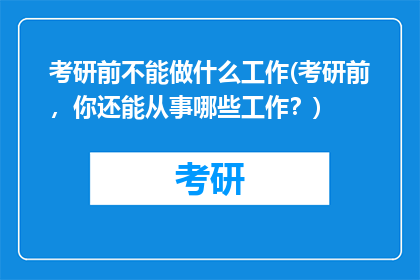 考研前不能做什么工作(考研前，你还能从事哪些工作？)