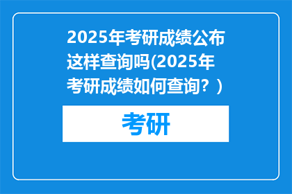 2025年考研成绩公布这样查询吗(2025年考研成绩如何查询？)