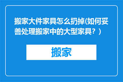搬家大件家具怎么扔掉(如何妥善处理搬家中的大型家具？)