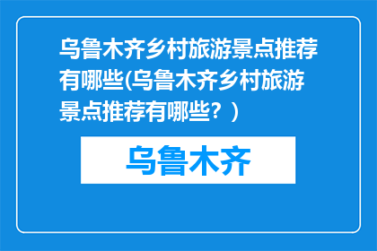 乌鲁木齐乡村旅游景点推荐有哪些(乌鲁木齐乡村旅游景点推荐有哪些？)